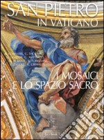 San Pietro in Vaticano. I mosaici e lo spazio sacro. Ediz. illustrata libro