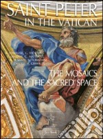 Saint Peter in the Vatican. The mosaics and the sacred space. Ediz. illustrata libro