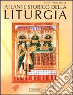 Atlante storico della liturgia. Ediz. illustrata