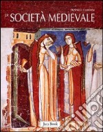 La società medievale. Ediz. illustrata libro