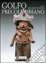 Golfo precolombiano. Archeologia del Veracruz. Dagli Olmechi a El Tajin. Ediz. illustrata libro