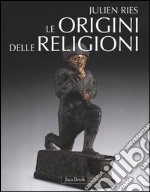 Le origini delle religioni. Ediz. illustrata libro