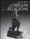 Le origini delle religioni. Ediz. illustrata libro