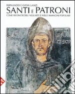 Santi e patroni. Come riconoscerli nell'arte e nelle immagini popolari. Ediz. illustrata