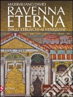 Ravenna eterna. Dagli etruschi ai veneziani. Ediz. illustrata libro