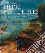 Herri met de Bles. Gli stratagemmi del paesaggio al tempo di Bruegel e di Erasmo. Ediz. illustrata libro