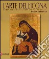 L'arte dell'icona. Storia, stile, iconografia dal V al XV secolo. Ediz. illustrata libro