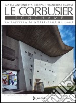 Le Corbusier. Ronchamp. La cappella di Notre-Dame du Haut. Ediz. illustrata libro