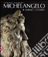 Michelangelo. Il marmo e la mente. La tomba di Giulio II e le sue statue. Ediz. illustrata libro