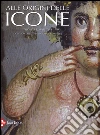 Alle origini delle icone. Ediz. illustrata libro