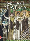 Mosaici di Ravenna. Ediz. illustrata libro