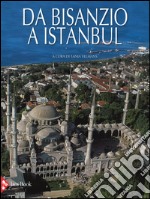 Da Bisanzio a Istanbul. Ediz. illustrata libro