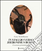 In viaggio verso Jheronimus Bosch. Ediz. illustrata libro