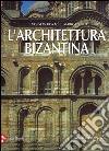 L'architettura bizantina. Ediz. illustrata libro