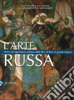 L'arte russa. Storia ed espressione artistica dalla Rus' di Kiev al grande impero. Ediz. a colori libro