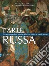 L'arte russa. Storia ed espressione artistica dalla Rus' di Kiev al grande impero. Ediz. a colori libro