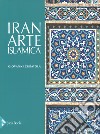 Iran. Arte islamica. Ediz. a colori libro di Curatola Giovanni