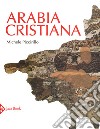 Arabia cristiana. Dalla provincia imperiale al primo periodo islamico. Ediz. a colori libro