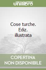 Cose turche. Ediz. illustrata libro