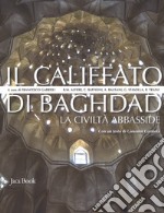 Il califfato di Baghdad. La civiltà Abbasside. Nuova ediz.