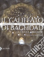 Il califfato di Baghdad. La civiltà Abbasside. Nuova ediz. libro