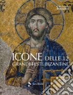 Icone delle 12 grandi feste bizantine. Ediz. a colori libro