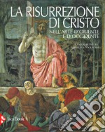 La risurrezione di Cristo nell'arte d'Oriente e d'Occidente. Ediz. illustrata libro