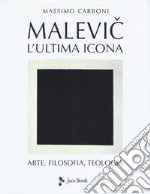 Malevic. L'ultima icona. Arte, filosofia, teologia. Ediz. illustrata libro