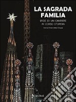 La Sagrada Familia. Sfide di un cantiere in corso d'opera. Ediz. illustrata libro