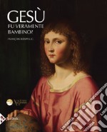 Gesù fu veramente bambino? Un processo all'arte cristiana. Ediz. illustrata libro