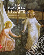 Il giorno di Pasqua nell'arte. Gli incontri del Risorto. Ediz. a colori