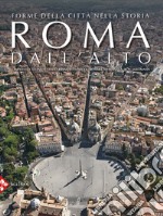 Roma dall'alto. Forme della città nella storia. Ediz. illustrata libro