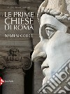 Le prime chiese di Roma. IV-VII secolo. Ediz. illustrata libro