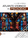 Atlante storico del Medioevo. Cultura e società. Ediz. a colori libro