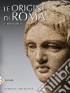 Le origini di Roma. Storia dell'arte romana. Ediz. illustrata libro