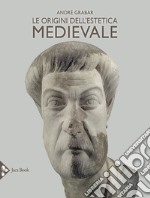 Le origini dell'estetica medievale. Ediz. illustrata libro