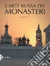 L'arte russa dei monasteri. Ediz. illustrata libro
