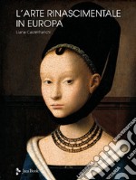 L'arte rinascimentale in Europa. Ediz. a colori libro