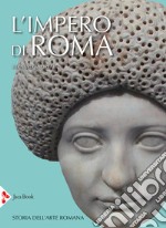 L'impero di Roma. Storia dell'arte romana. Ediz. illustrata libro