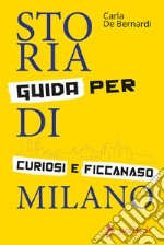 Storia di Milano. Guida per curiosi e ficcanaso. Ediz. illustrata libro