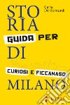 Storia di Milano. Guida per curiosi e ficcanaso. Ediz. illustrata libro