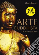 L'arte buddhista. Un atlante storico. Ediz. illustrata libro