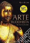 L'arte buddhista. Un atlante storico. Ediz. illustrata libro