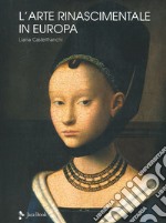 L'arte rinascimentale in Europa. Ediz. illustrata libro