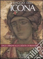 Il viaggio dell'icona. Dalle origini alla caduta di Bisanzio. Ediz. illustrata libro