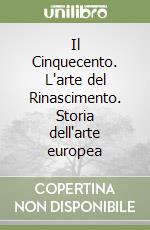 Il Cinquecento. L'arte del Rinascimento. Storia dell'arte europea libro