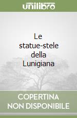 Le statue-stele della Lunigiana libro