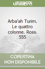 Arba'ah Turim. Le quattro colonne. Ross. 555 libro