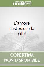 L'amore custodisce la città