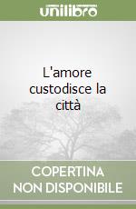 L'amore custodisce la città libro